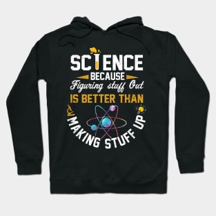 Science Because Figuring stuff Out Is Better Than Making Stuff Up Hoodie